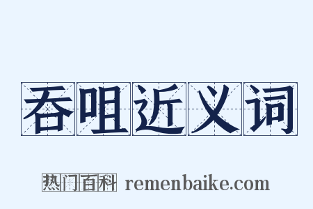 吞咀近义词是什么意思的图片